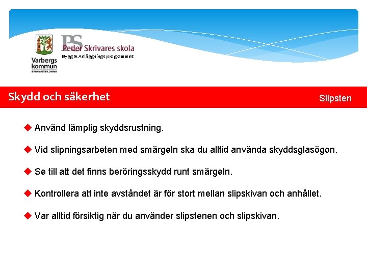 Bygg & Anläggnings programmet Skydd och säkerhet Slipsten u Använd lämplig skyddsrustning. u Vid