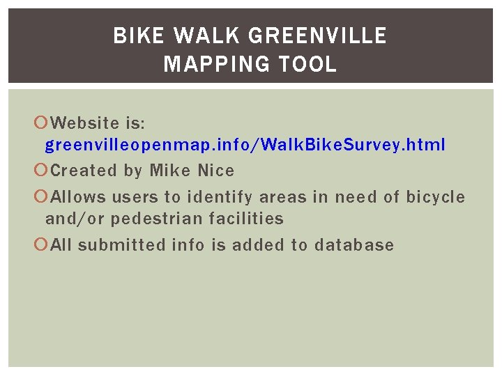 BIKE WALK GREENVILLE MAPPING TOOL Website is: greenvilleopenmap. info/Walk. Bike. Survey. html Created by