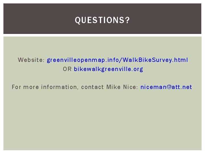 QUESTIONS? Website: greenvilleopenmap. info/Walk. Bike. Survey. html OR bikewalkgreenville. org For more information, contact