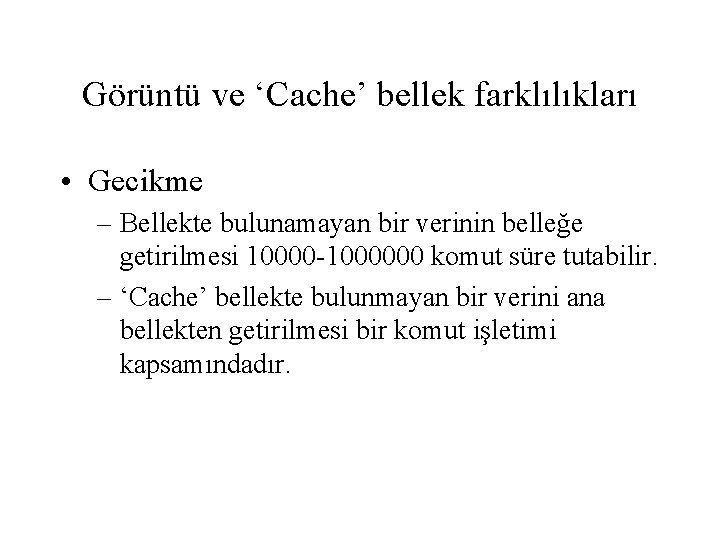 Görüntü ve ‘Cache’ bellek farklılıkları • Gecikme – Bellekte bulunamayan bir verinin belleğe getirilmesi