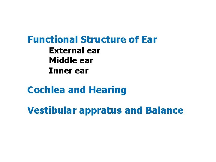 Functional Structure of Ear External ear Middle ear Inner ear Cochlea and Hearing Vestibular Functional Structure of Ear External ear Middle ear Inner ear Cochlea and Hearing Vestibular