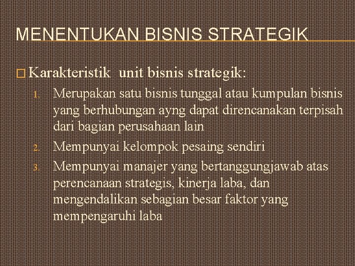 MENENTUKAN BISNIS STRATEGIK � Karakteristik 1. 2. 3. unit bisnis strategik: Merupakan satu bisnis