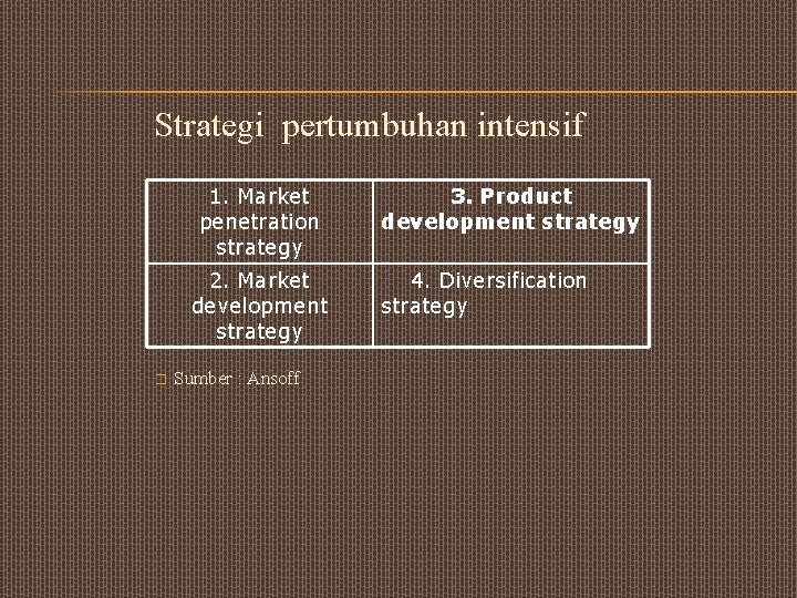 Strategi pertumbuhan intensif 1. Market penetration strategy 2. Market development strategy � Sumber :