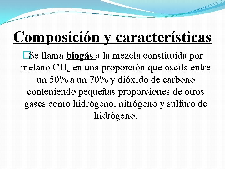 Composición y características �Se llama biogás a la mezcla constituida por metano CH 4