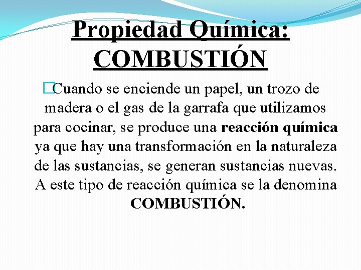 Propiedad Química: COMBUSTIÓN �Cuando se enciende un papel, un trozo de madera o el