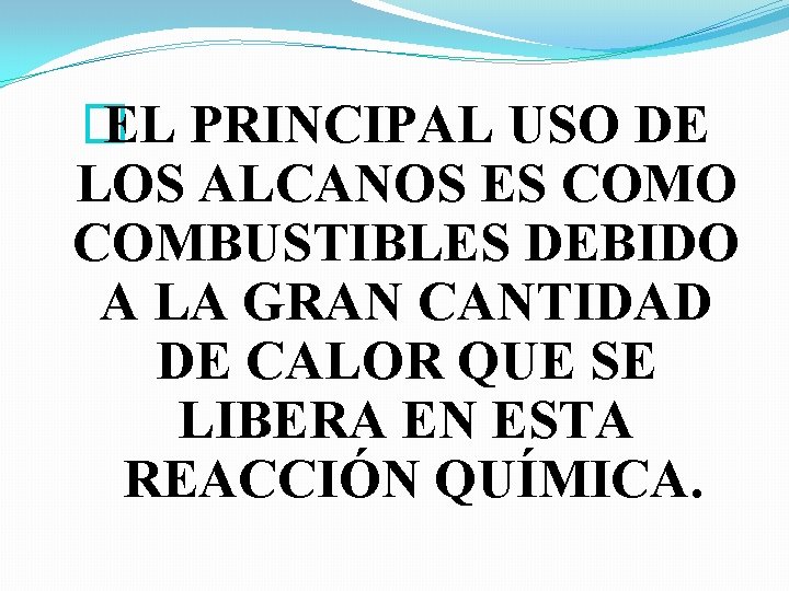 � EL PRINCIPAL USO DE LOS ALCANOS ES COMO COMBUSTIBLES DEBIDO A LA GRAN