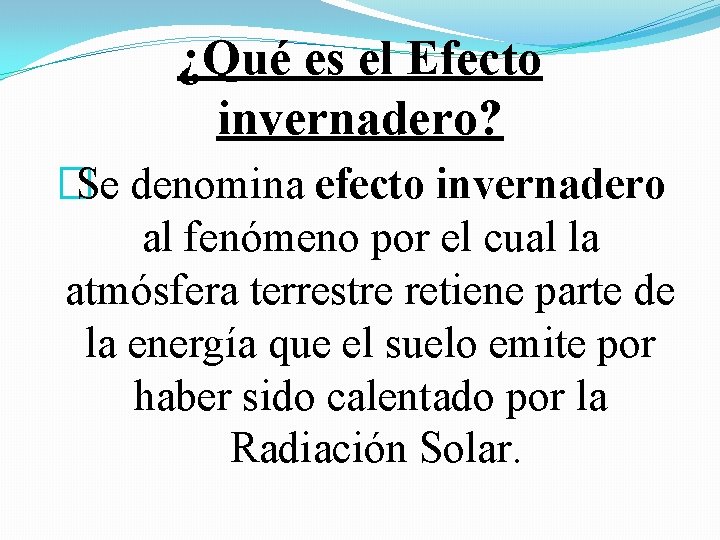 ¿Qué es el Efecto invernadero? �Se denomina efecto invernadero al fenómeno por el cual