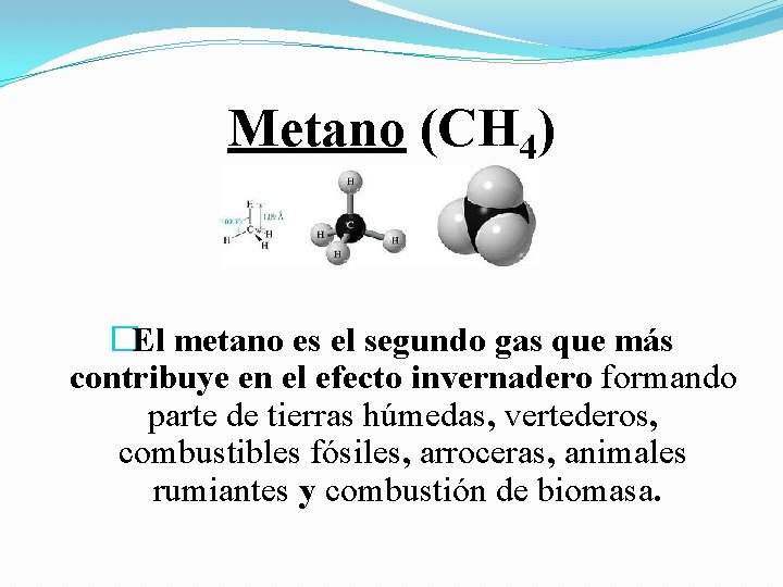 Metano (CH 4) �El metano es el segundo gas que más contribuye en el
