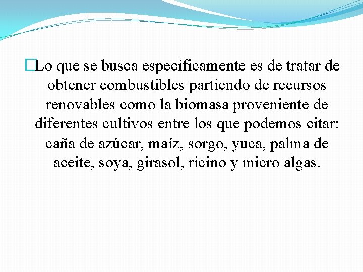 �Lo que se busca específicamente es de tratar de obtener combustibles partiendo de recursos