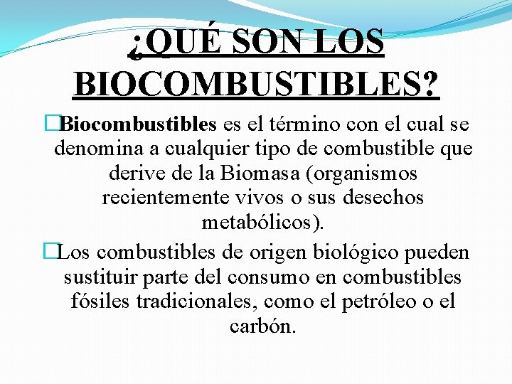 ¿QUÉ SON LOS BIOCOMBUSTIBLES? �Biocombustibles es el término con el cual se denomina a