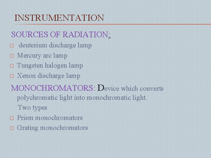 INSTRUMENTATION SOURCES OF RADIATION: � � deuterium discharge lamp Mercury arc lamp Tungsten halogen