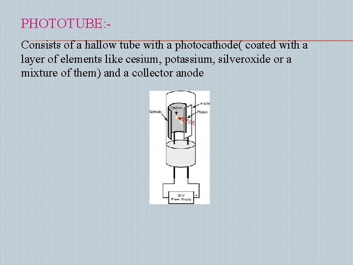 PHOTOTUBE: Consists of a hallow tube with a photocathode( coated with a layer of