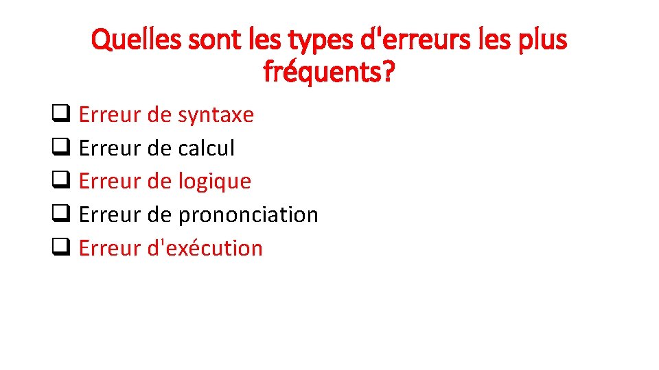 Quelles sont les types d'erreurs les plus fréquents? q Erreur de syntaxe q Erreur