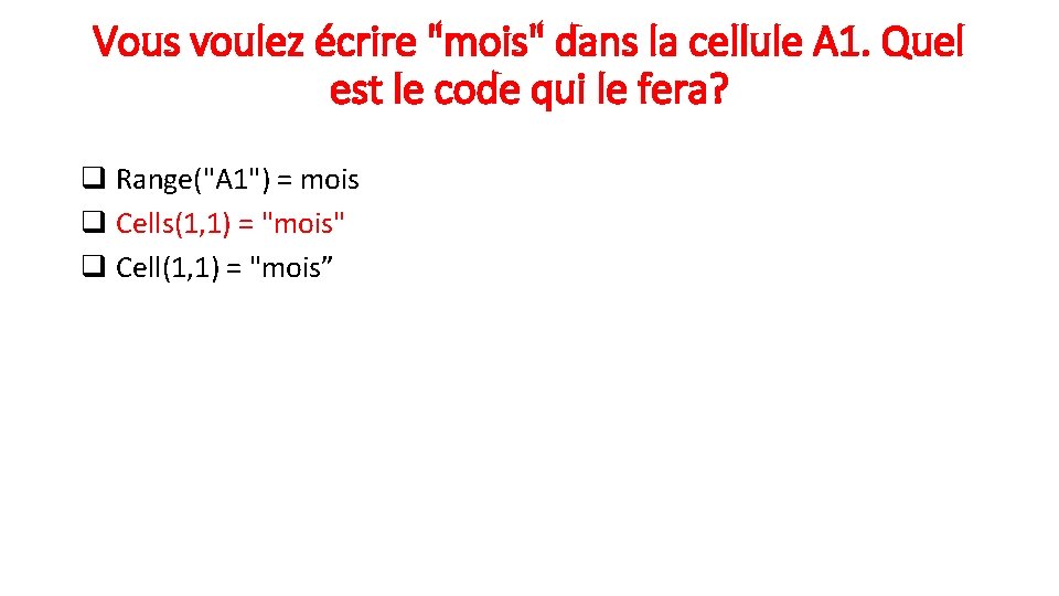 Vous voulez écrire "mois" dans la cellule A 1. Quel est le code qui