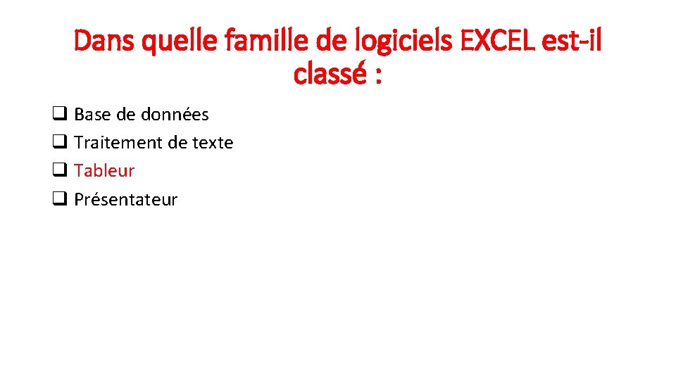 Dans quelle famille de logiciels EXCEL est-il classé : q Base de données q