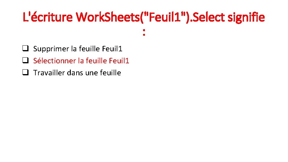 L'écriture Work. Sheets("Feuil 1"). Select signifie : q Supprimer la feuille Feuil 1 q