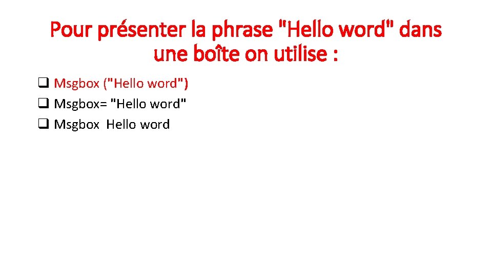 Pour présenter la phrase "Hello word" dans une boîte on utilise : q Msgbox