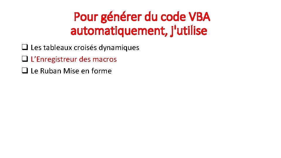  Pour générer du code VBA automatiquement, j'utilise q Les tableaux croisés dynamiques q