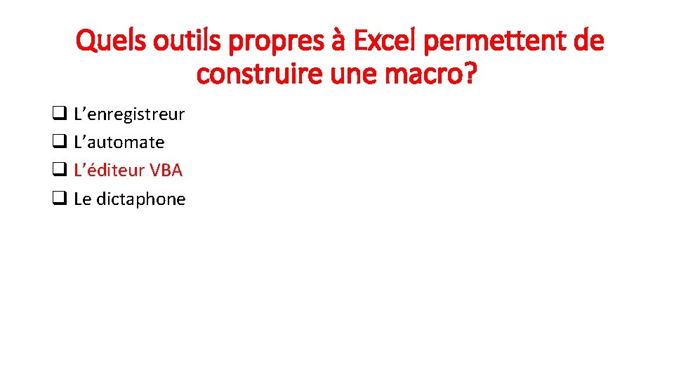 Quels outils propres à Excel permettent de construire une macro? q L’enregistreur q