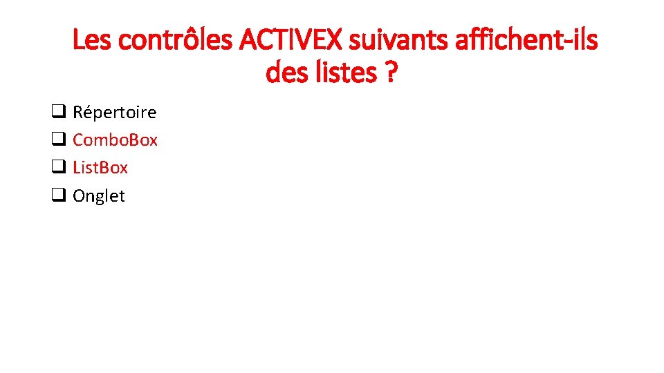  Les contrôles ACTIVEX suivants affichent-ils des listes ? q Répertoire q Combo. Box