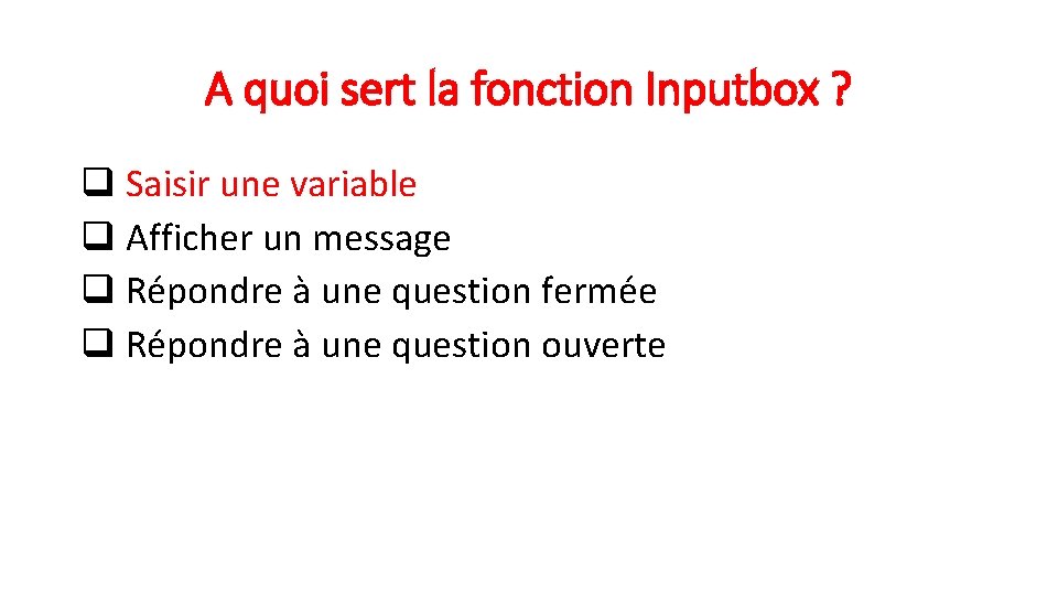 A quoi sert la fonction Inputbox ? q Saisir une variable q Afficher un