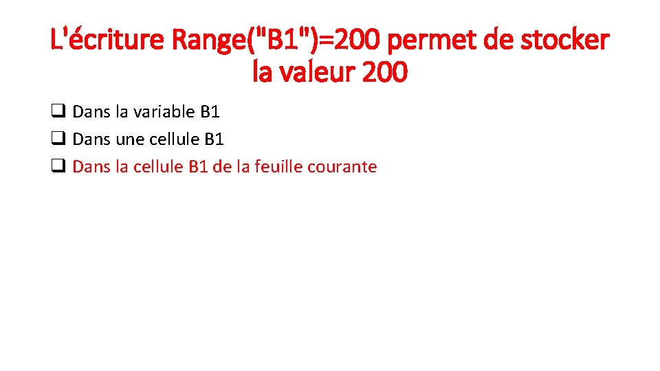 L'écriture Range("B 1")=200 permet de stocker la valeur 200 q Dans la variable B