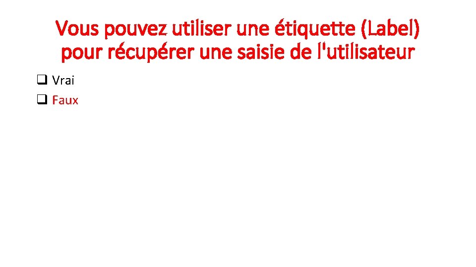 Vous pouvez utiliser une étiquette (Label) pour récupérer une saisie de l'utilisateur q Vrai