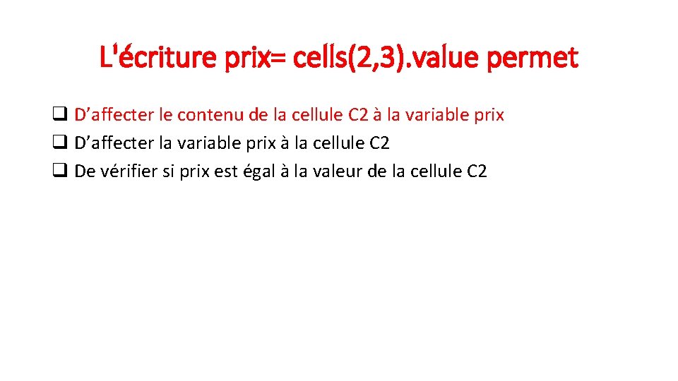 L'écriture prix= cells(2, 3). value permet q D’affecter le contenu de la cellule C