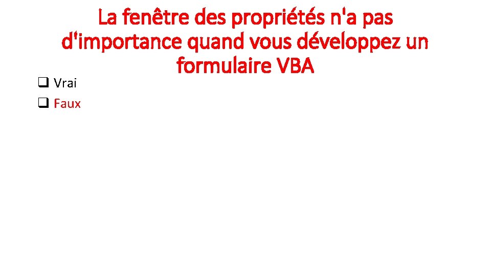 La fenêtre des propriétés n'a pas d'importance quand vous développez un formulaire VBA q