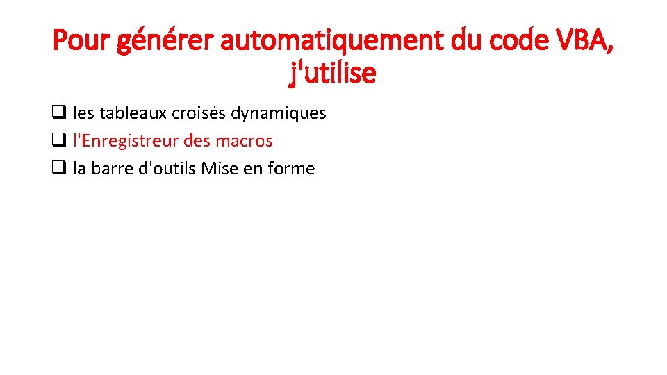 Pour générer automatiquement du code VBA, j'utilise q les tableaux croisés dynamiques q l'Enregistreur