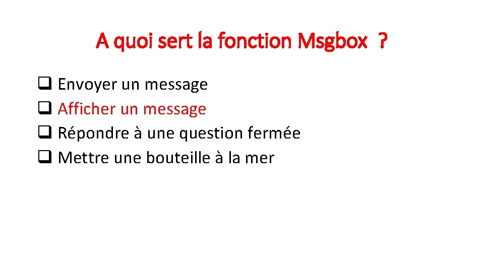 A quoi sert la fonction Msgbox ? q Envoyer un message q Afficher un