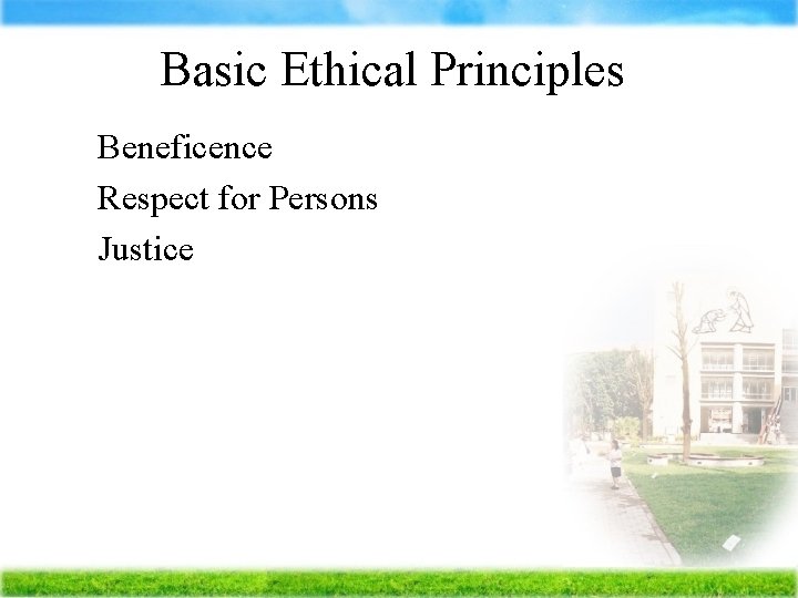 Basic Ethical Principles Ä Beneficence Ä Respect Ä Justice for Persons 
