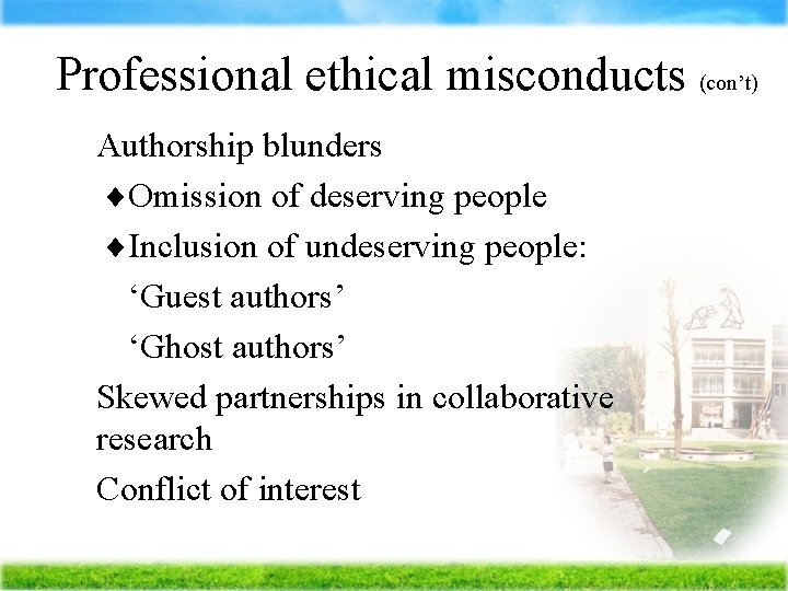 Professional ethical misconducts (con’t) Ä Authorship blunders Omission of deserving people Inclusion of undeserving