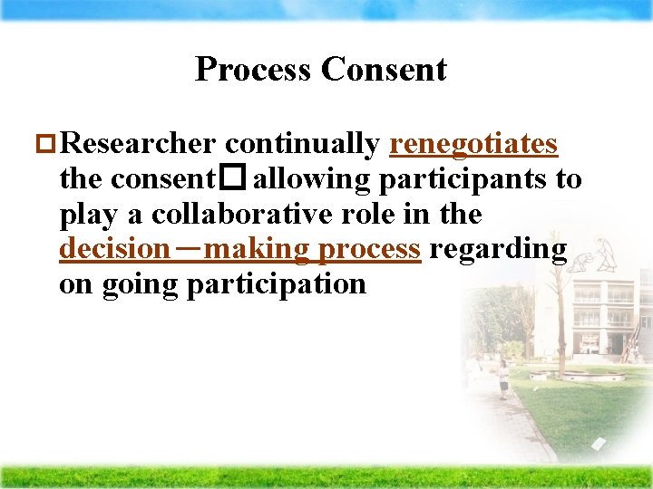 Process Consent p Researcher continually renegotiates the consent� allowing participants to play a collaborative