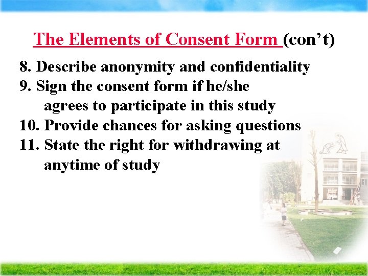 The Elements of Consent Form (con’t) 8. Describe anonymity and confidentiality 9. Sign the