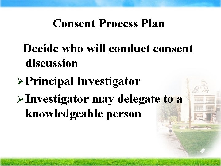 Consent Process Plan Decide who will conduct consent discussion Ø Principal Investigator Ø Investigator