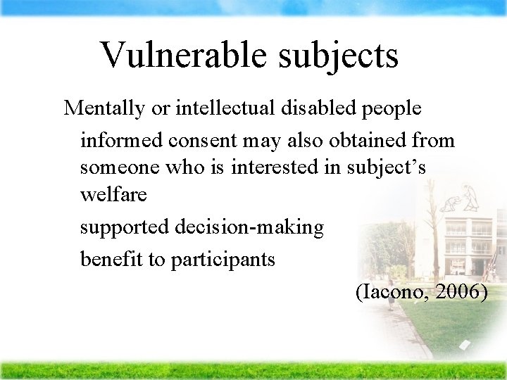 Vulnerable subjects Mentally or intellectual disabled people informed consent may also obtained from someone