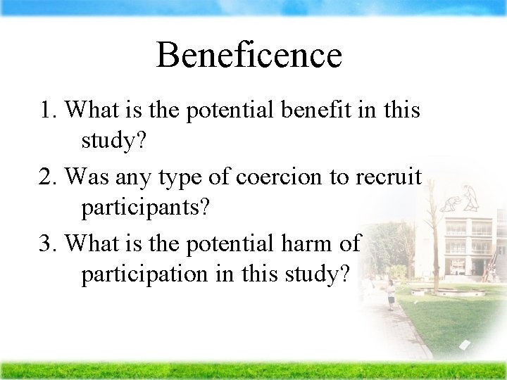 Beneficence 1. What is the potential benefit in this study? 2. Was any type