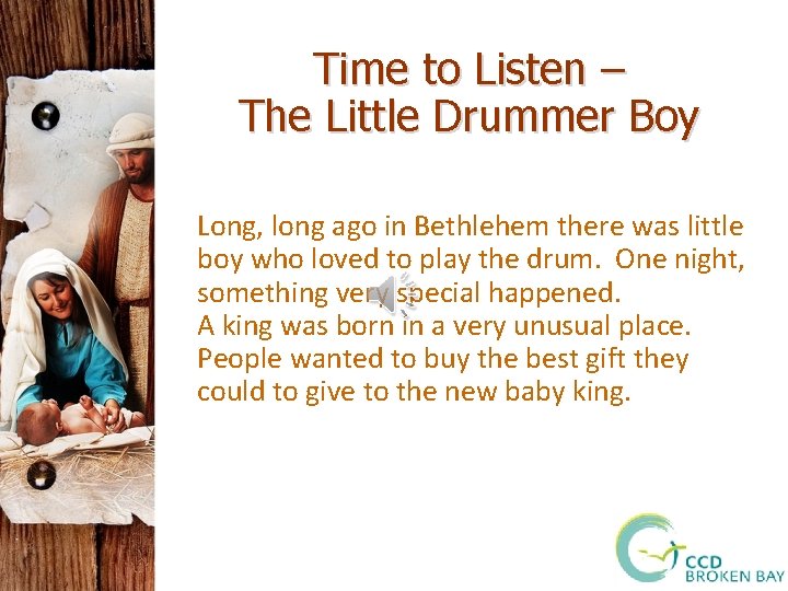 Time to Listen – The Little Drummer Boy Long, long ago in Bethlehem there