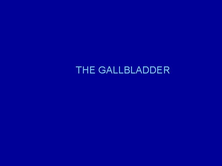 THE GALLBLADDER 