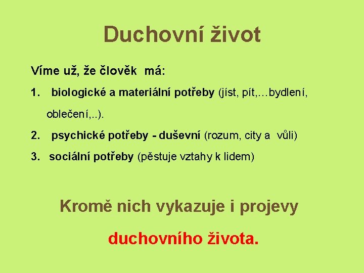 Duchovní život Víme už, že člověk má: 1. biologické a materiální potřeby (jíst, pít,