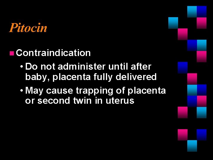 Pitocin n Contraindication • Do not administer until after baby, placenta fully delivered •