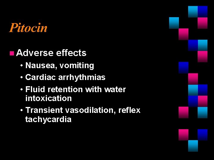 Pitocin n Adverse effects • Nausea, vomiting • Cardiac arrhythmias • Fluid retention with