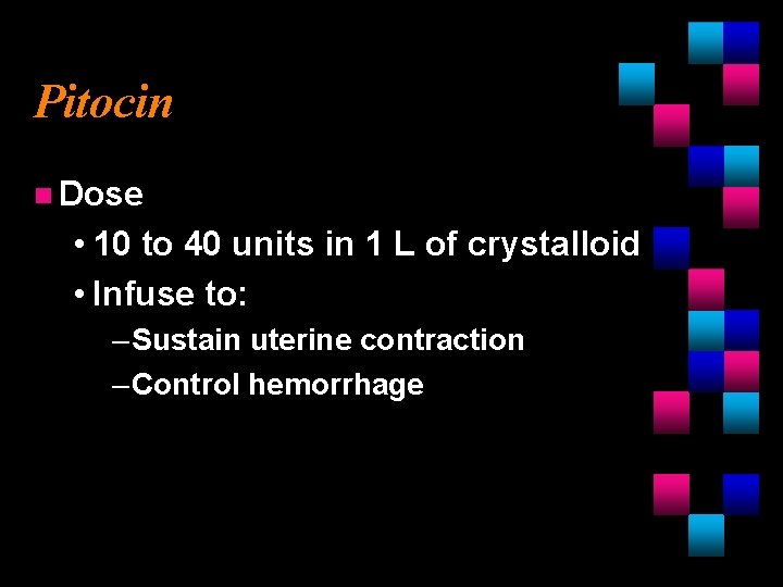 Pitocin n Dose • 10 to 40 units in 1 L of crystalloid •