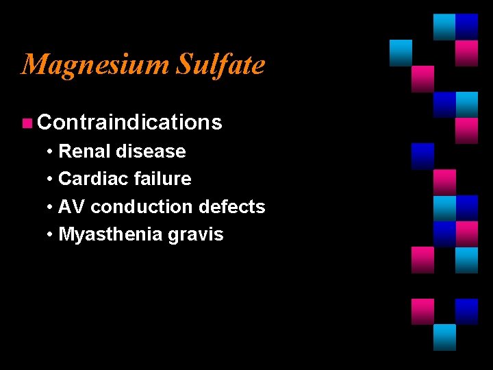 Magnesium Sulfate n Contraindications • Renal disease • Cardiac failure • AV conduction defects