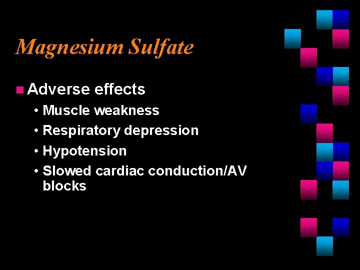 Magnesium Sulfate n Adverse effects • Muscle weakness • Respiratory depression • Hypotension •