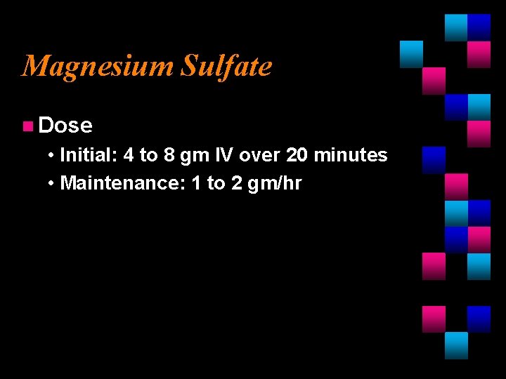Magnesium Sulfate n Dose • Initial: 4 to 8 gm IV over 20 minutes