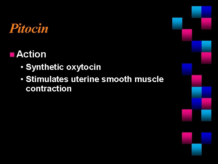 Pitocin n Action • Synthetic oxytocin • Stimulates uterine smooth muscle contraction 