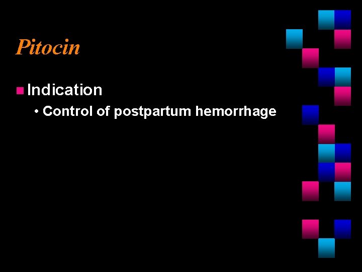 Pitocin n Indication • Control of postpartum hemorrhage 