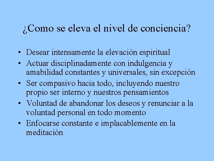 ¿Como se eleva el nivel de conciencia? • Desear intensamente la elevación espiritual •